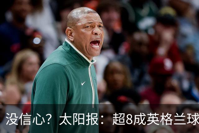 没信心？太阳报：超8成英格兰球迷认为无法夺冠 30%认为只能到8强